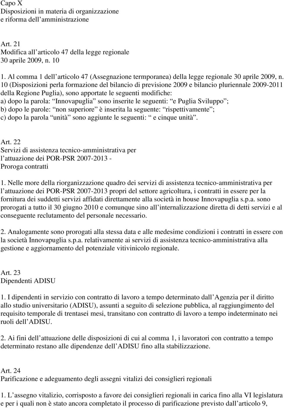 10 (Disposizioni perla formazione del bilancio di previsione 2009 e bilancio pluriennale 2009-2011 della Regione Puglia), sono apportate le seguenti modifiche: a) dopo la parola: Innovapuglia sono