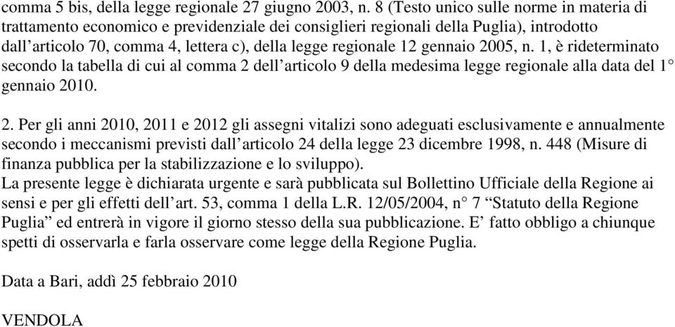 gennaio 2005, n. 1, è rideterminato secondo la tabella di cui al comma 2 dell articolo 9 della medesima legge regionale alla data del 1 gennaio 2010. 2. Per gli anni 2010, 2011 e 2012 gli assegni vitalizi sono adeguati esclusivamente e annualmente secondo i meccanismi previsti dall articolo 24 della legge 23 dicembre 1998, n.