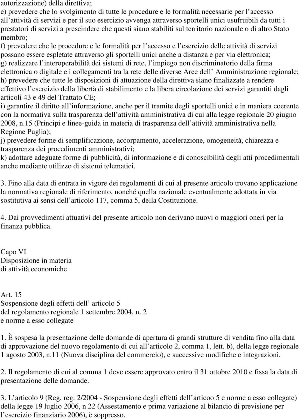 per l accesso e l esercizio delle attività di servizi possano essere espletate attraverso gli sportelli unici anche a distanza e per via elettronica; g) realizzare l interoperabilità dei sistemi di