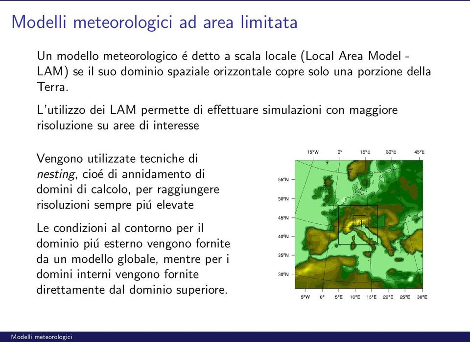 L utilizzo dei LAM permette di effettuare simulazioni con maggiore risoluzione su aree di interesse Vengono utilizzate tecniche di nesting,