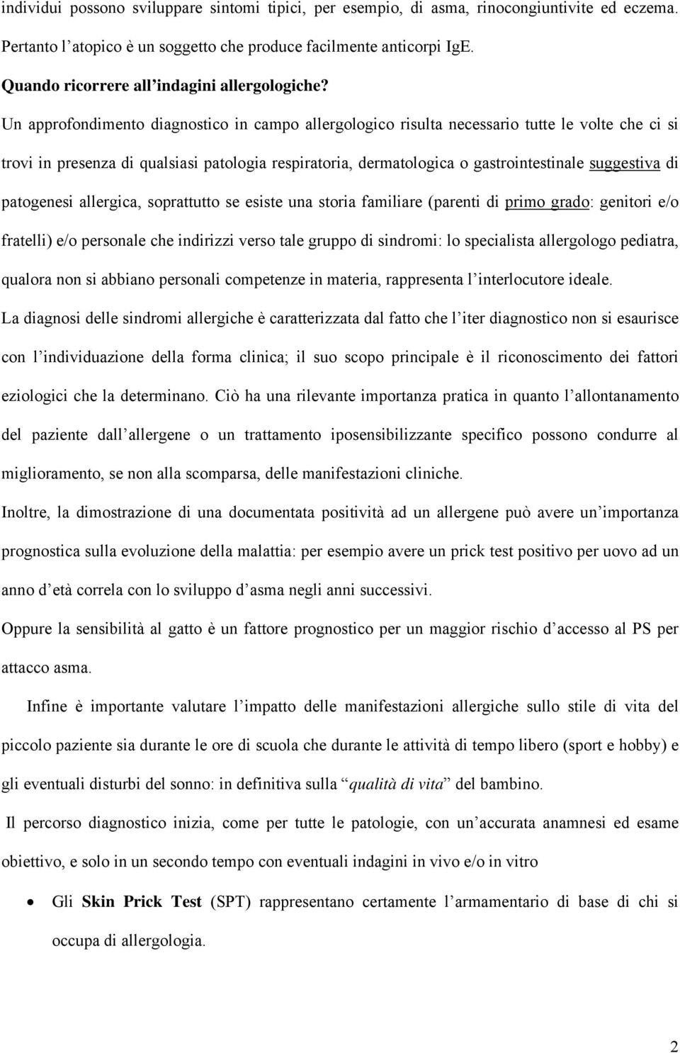 Un approfondimento diagnostico in campo allergologico risulta necessario tutte le volte che ci si trovi in presenza di qualsiasi patologia respiratoria, dermatologica o gastrointestinale suggestiva