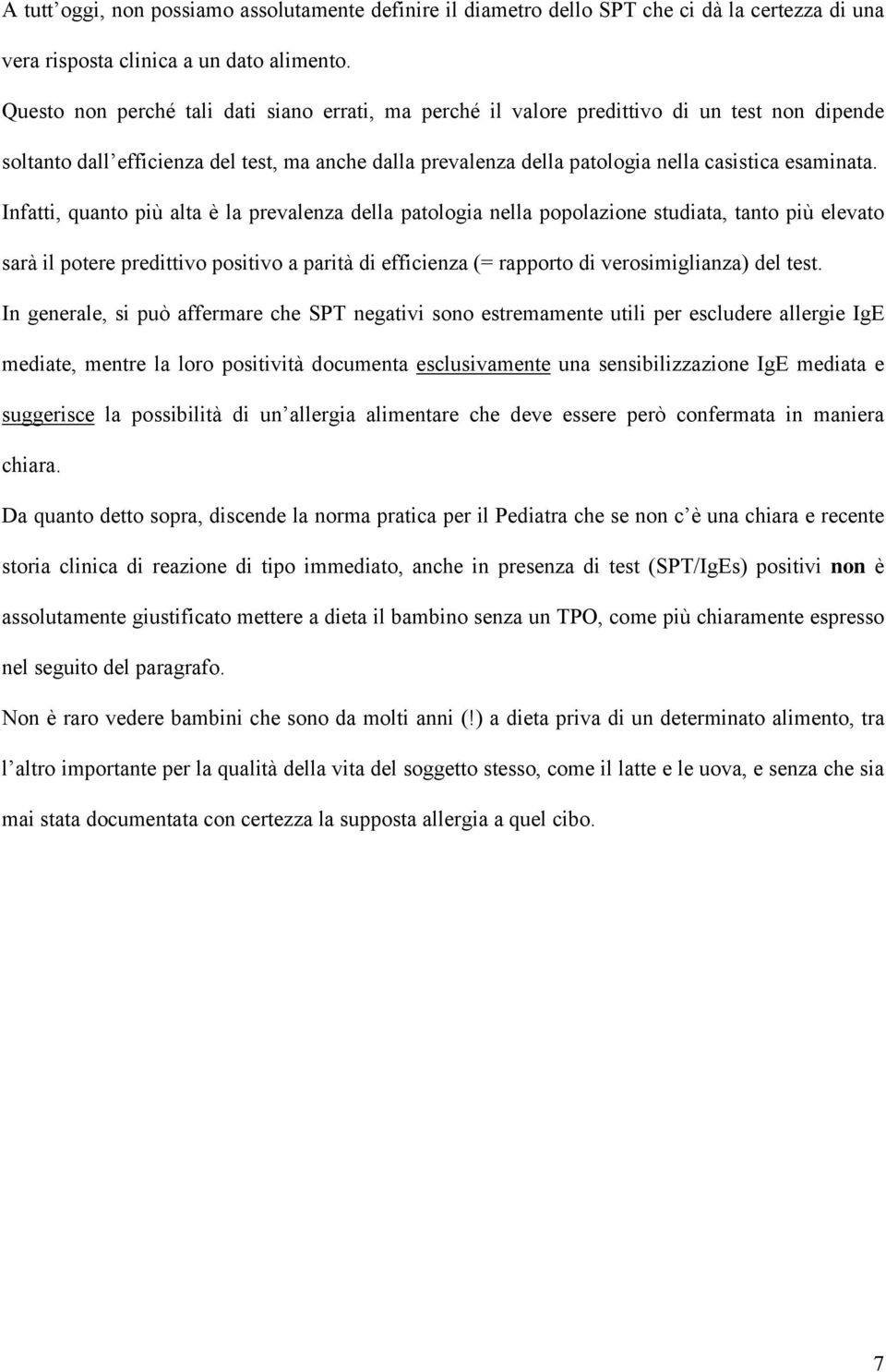 Infatti, quanto più alta è la prevalenza della patologia nella popolazione studiata, tanto più elevato sarà il potere predittivo positivo a parità di efficienza (= rapporto di verosimiglianza) del