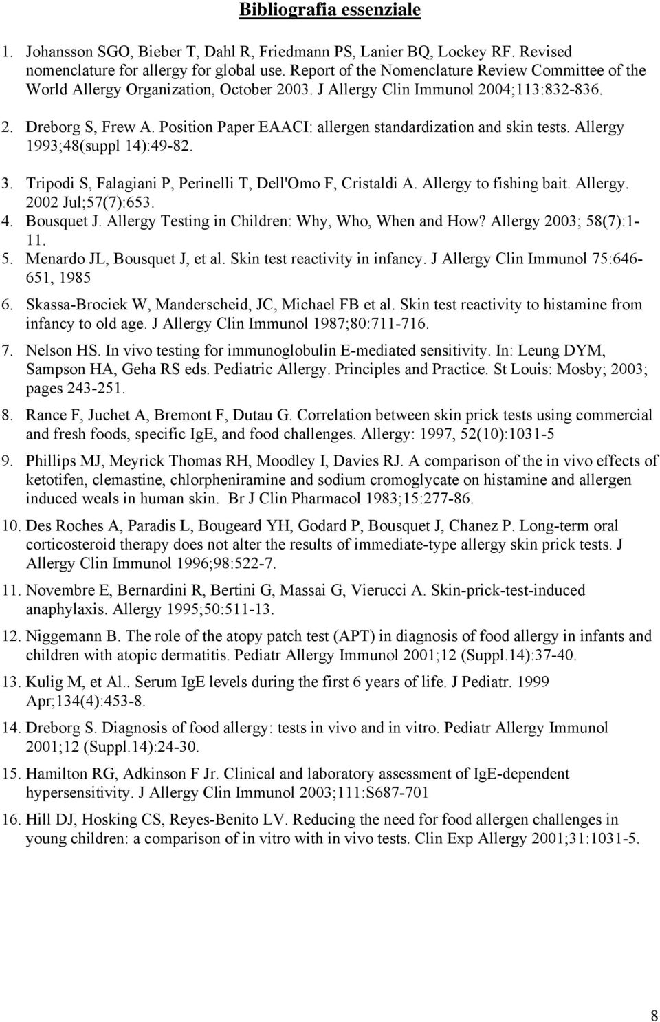 Position Paper EAACI: allergen standardization and skin tests. Allergy 1993;48(suppl 14):49-82. 3. Tripodi S, Falagiani P, Perinelli T, Dell'Omo F, Cristaldi A. Allergy to fishing bait. Allergy. 2002 Jul;57(7):653.