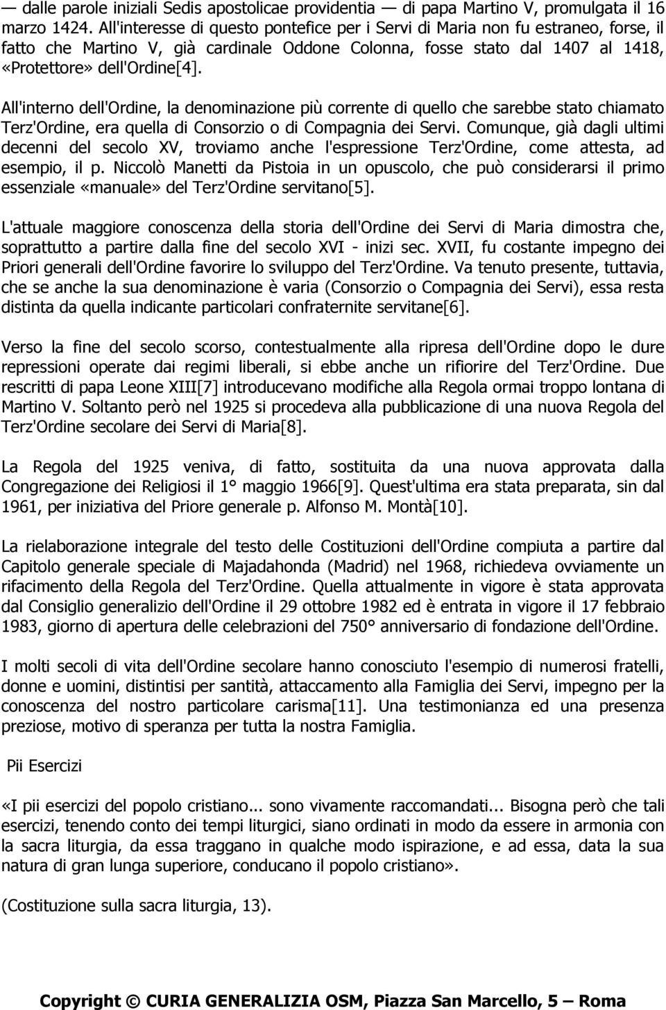 All'interno dell'ordine, la denominazione più corrente di quello che sarebbe stato chiamato Terz'Ordine, era quella di Consorzio o di Compagnia dei Servi.