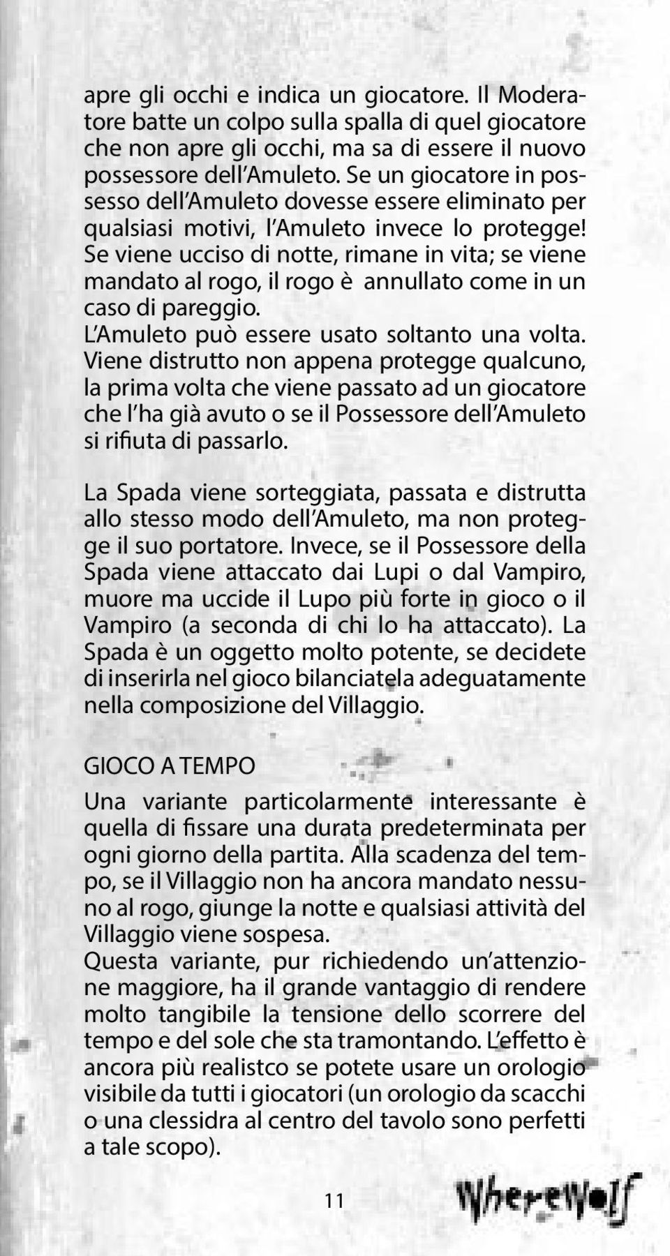 Se viene ucciso di notte, rimane in vita; se viene mandato al rogo, il rogo è annullato come in un caso di pareggio. L Amuleto può essere usato soltanto una volta.