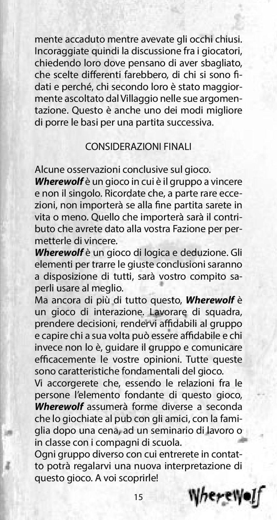 maggiormente ascoltato dal Villaggio nelle sue argomentazione. Questo è anche uno dei modi migliore di porre le basi per una partita successiva.