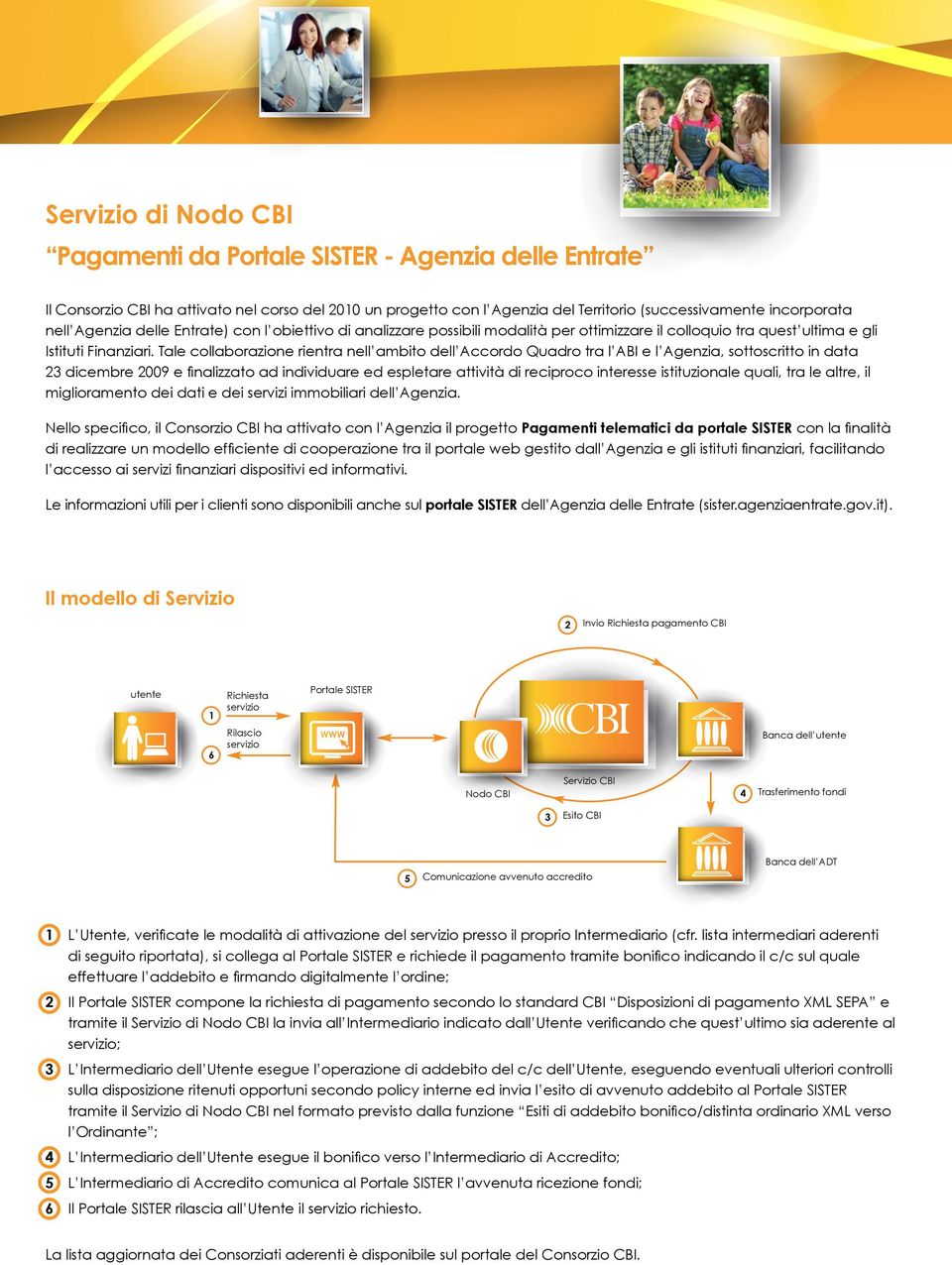 Tale collaborazione rientra nell ambito dell Accordo Quadro tra l ABI e l Agenzia, sottoscritto in data 23 dicembre 2009 e finalizzato ad individuare ed espletare attività di reciproco interesse