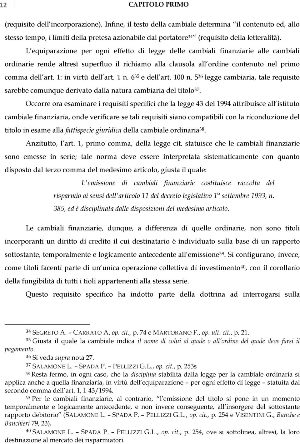 L equiparazione per ogni effetto di legge delle cambiali finanziarie alle cambiali ordinarie rende altresì superfluo il richiamo alla clausola all ordine contenuto nel primo comma dell art.