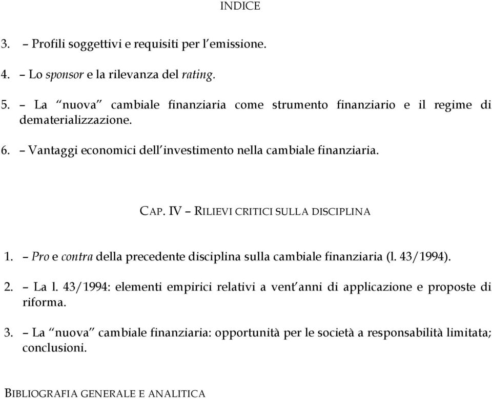 IV RILIEVI CRITICI SULLA DISCIPLINA 1. Pro e contra della precedente disciplina sulla cambiale finanziaria (l. 43/1994). 2. La l.