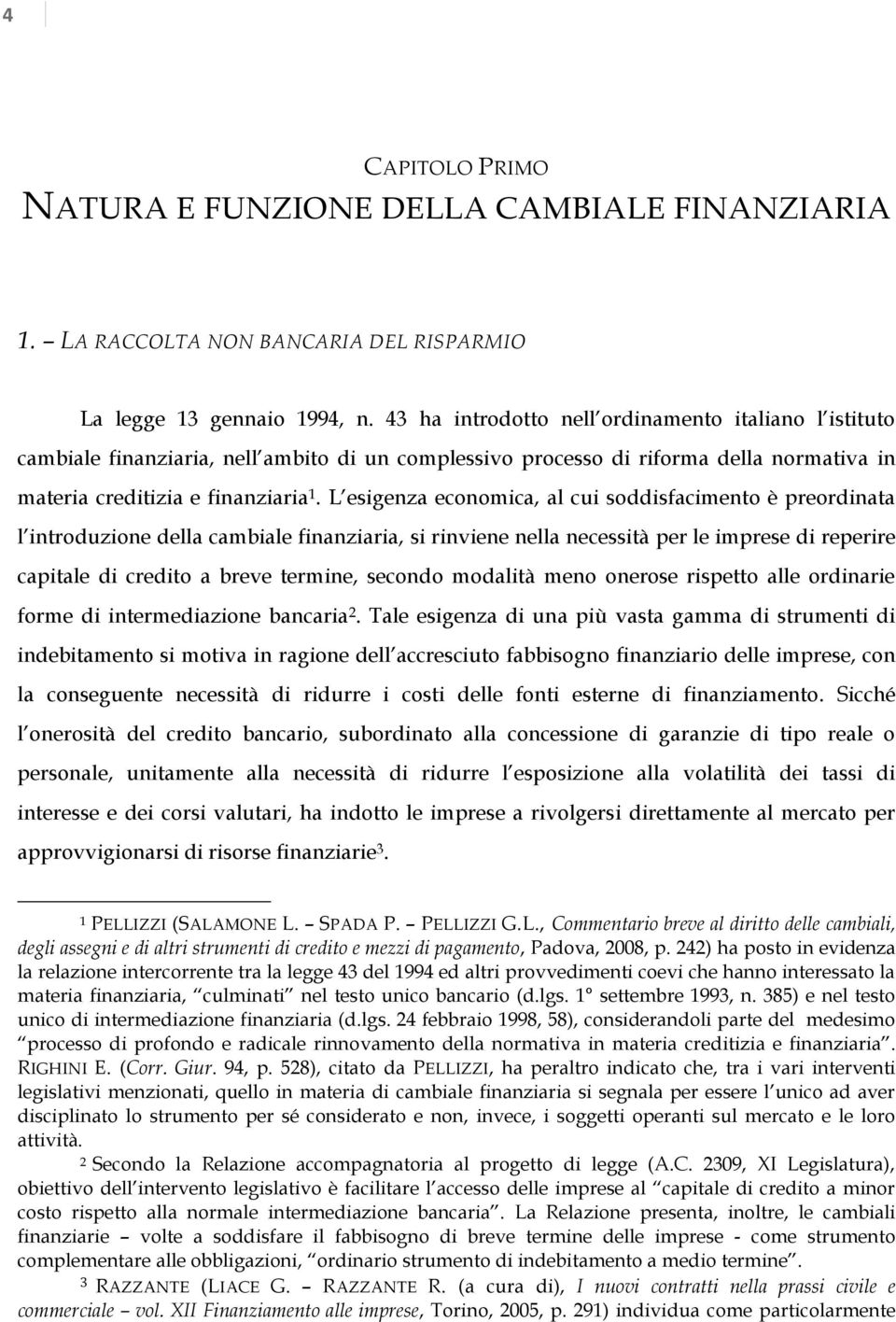 L esigenza economica, al cui soddisfacimento è preordinata l introduzione della cambiale finanziaria, si rinviene nella necessità per le imprese di reperire capitale di credito a breve termine,