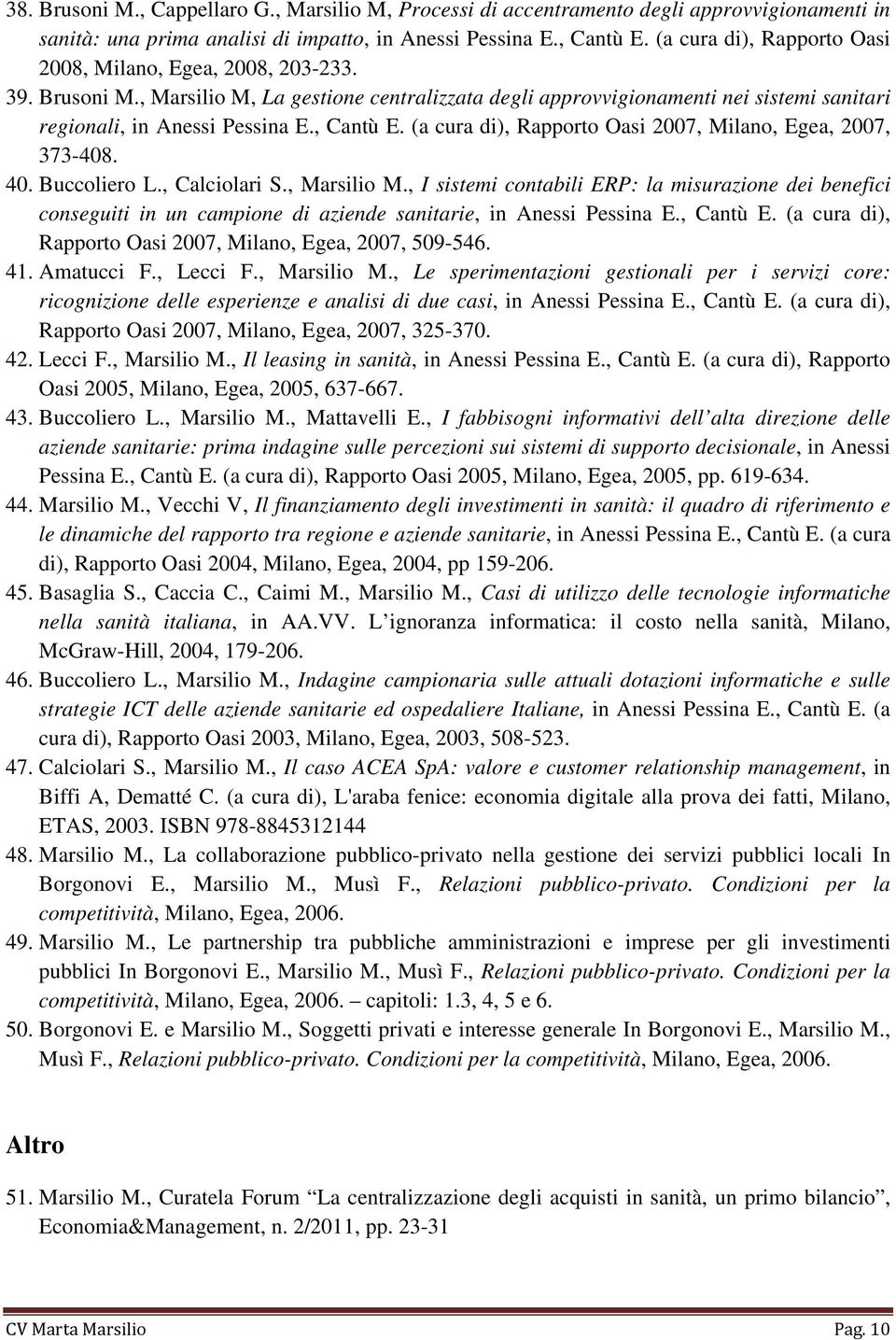 , Cantù E. (a cura di), Rapporto Oasi 2007, Milano, Egea, 2007, 373-408. 40. Buccoliero L., Calciolari S., Marsilio M.
