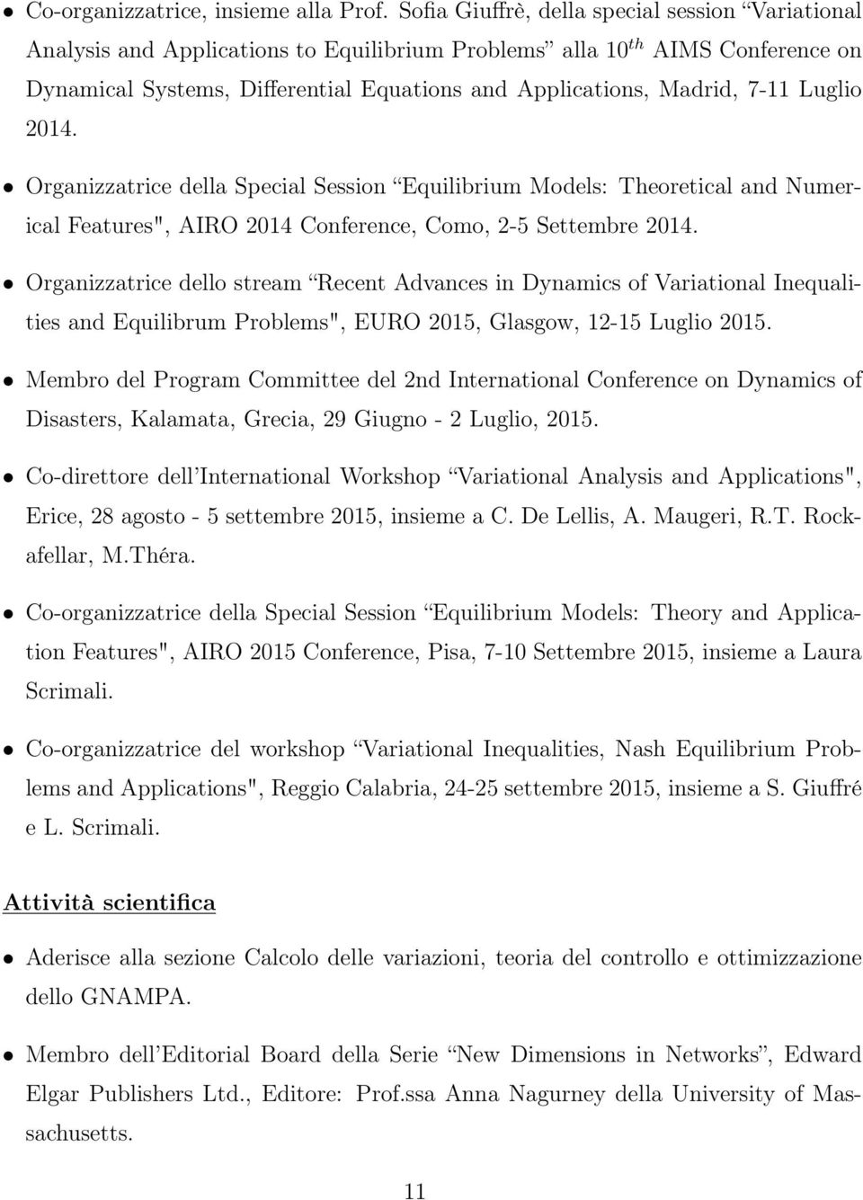 7-11 Luglio 2014. Organizzatrice della Special Session Equilibrium Models: Theoretical and Numerical Features", AIRO 2014 Conference, Como, 2-5 Settembre 2014.