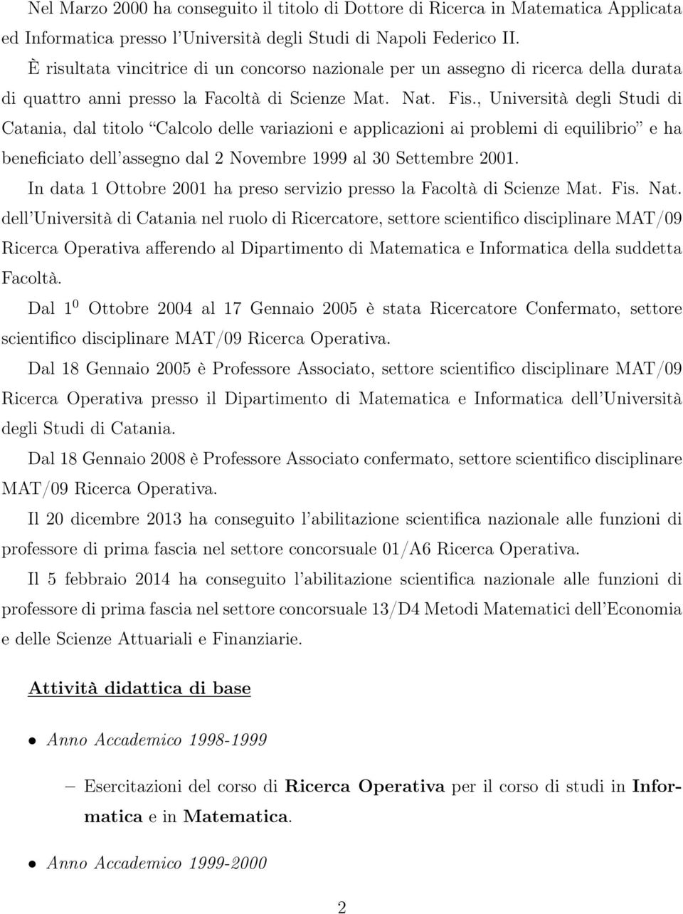 , Università degli Studi di Catania, dal titolo Calcolo delle variazioni e applicazioni ai problemi di equilibrio e ha beneficiato dell assegno dal 2 Novembre 1999 al 30 Settembre 2001.