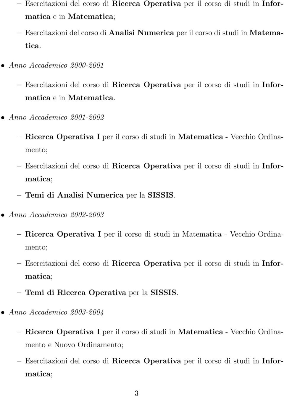 Anno Accademico 2001-2002 Ricerca Operativa I per il corso di studi in Matematica - Vecchio Ordinamento; Esercitazioni del corso di Ricerca Operativa per il corso di studi in Informatica; Temi di