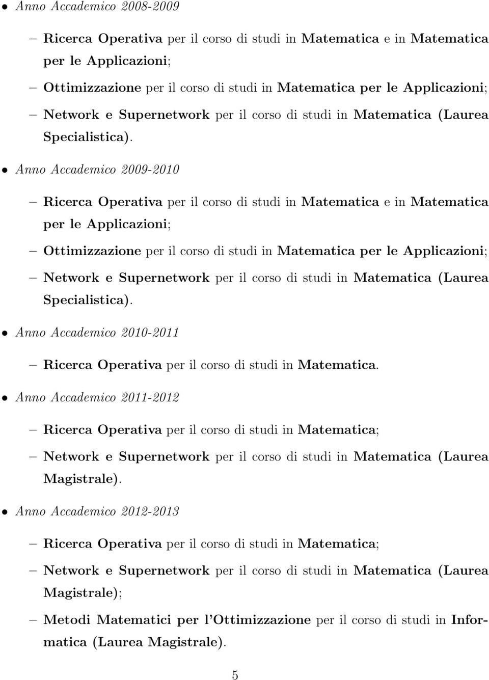 Anno Accademico 2009-2010 Ricerca Operativa per il corso di studi in Matematica e in Matematica per le Applicazioni; Ottimizzazione per il corso di studi in Matematica per le Applicazioni; Network e 