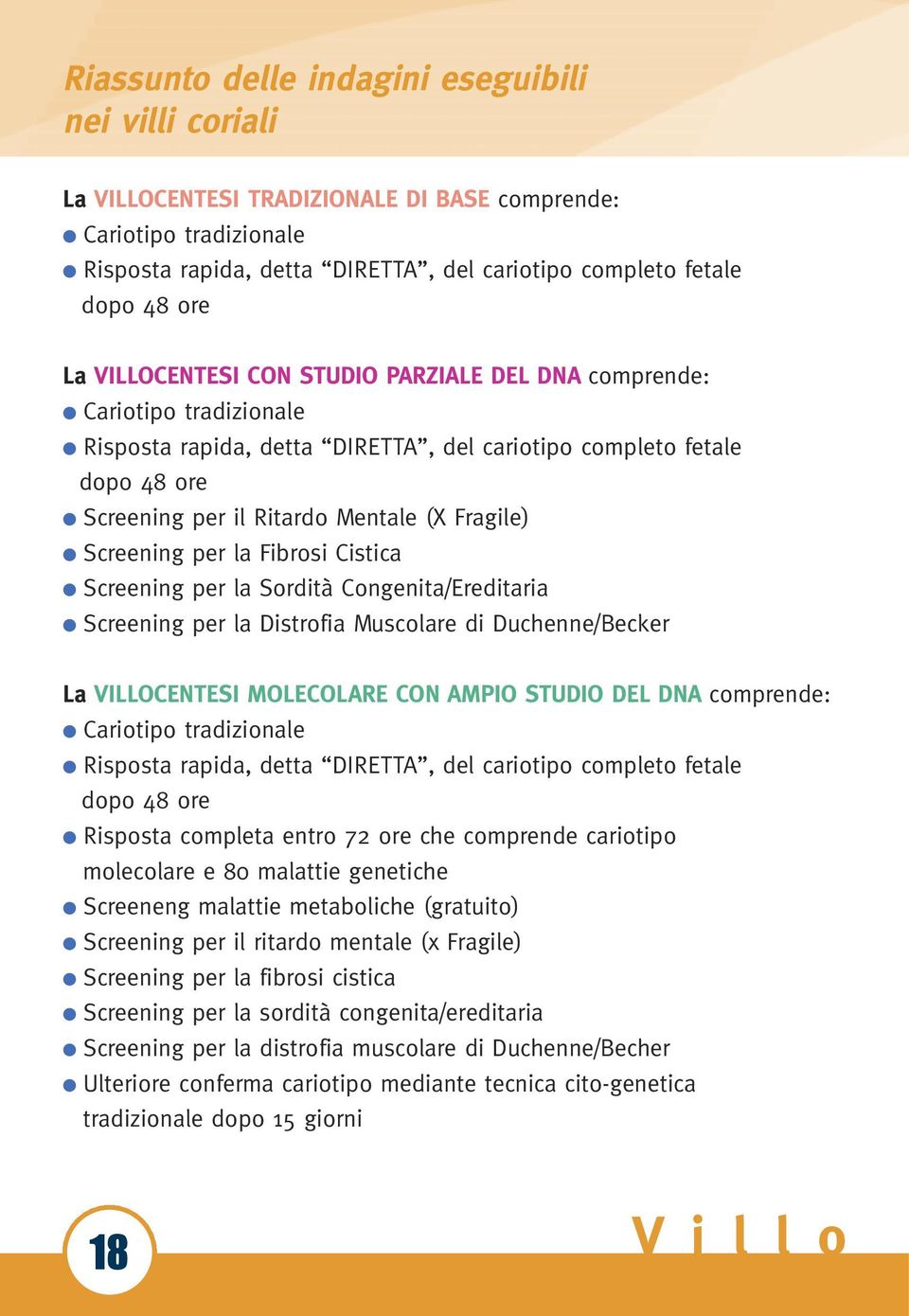 Screening per la Fibrosi Cistica Screening per la Sordità Congenita/Ereditaria Screening per la Distrofia Muscolare di Duchenne/Becker La VILLOCENTESI MOLECOLARE CON AMPIO STUDIO DEL DNA comprende: