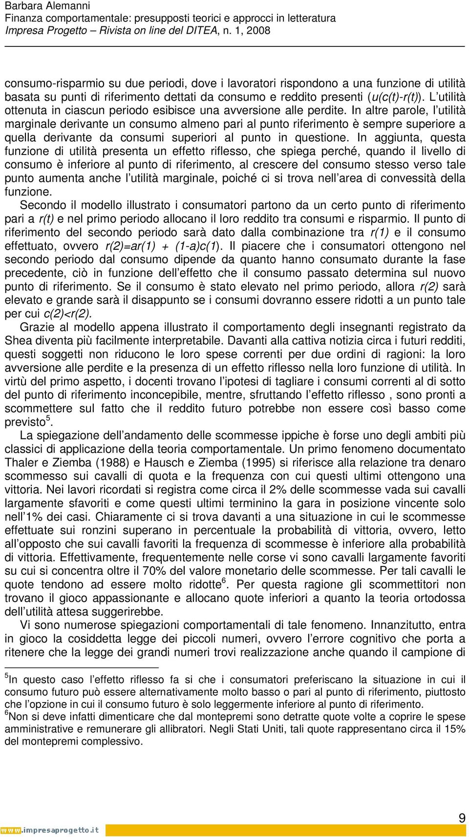 In altre parole, l utilità marginale derivante un consumo almeno pari al punto riferimento è sempre superiore a quella derivante da consumi superiori al punto in questione.