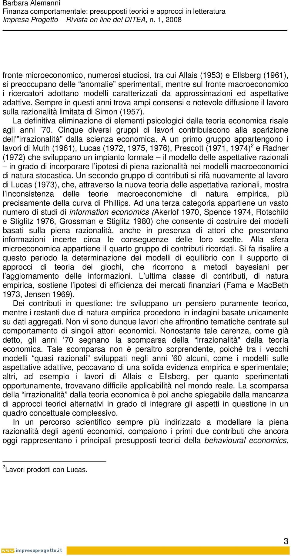 La definitiva eliminazione di elementi psicologici dalla teoria economica risale agli anni 70.