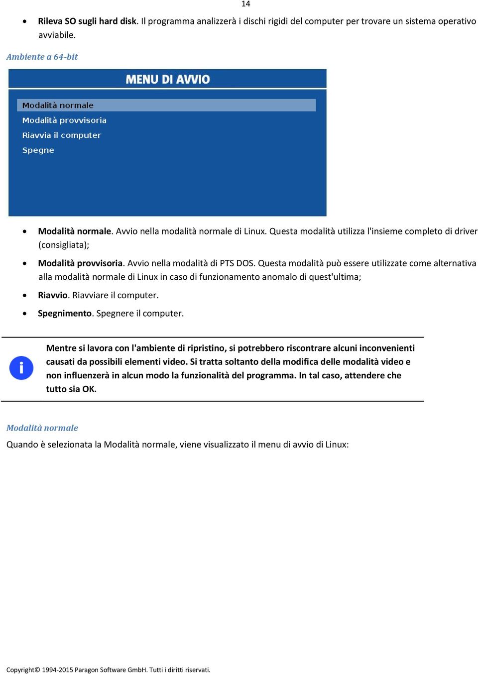 Questa modalità può essere utilizzate come alternativa alla modalità normale di Linux in caso di funzionamento anomalo di quest'ultima; Riavvio. Riavviare il computer. Spegnimento.