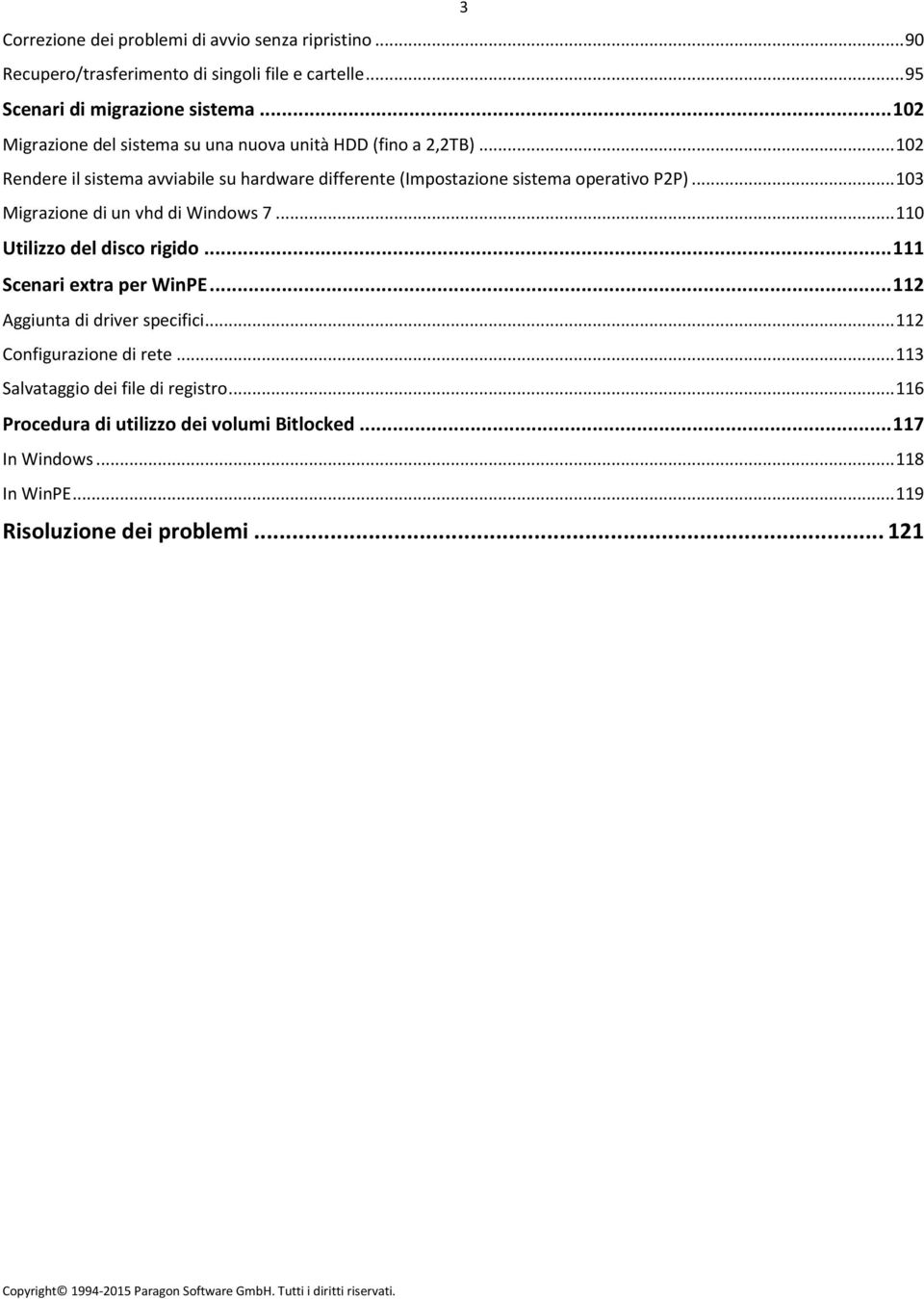 .. 102 Rendere il sistema avviabile su hardware differente (Impostazione sistema operativo P2P)... 103 Migrazione di un vhd di Windows 7.