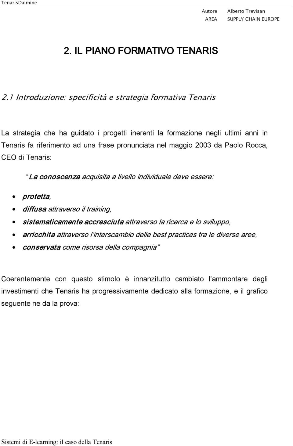 pronunciata nel maggio 2003 da Paolo Rocca, CEO di Tenaris: La conoscenza acquisita a livello individuale deve essere: protetta, diffusa attraverso il training, sistematicamente