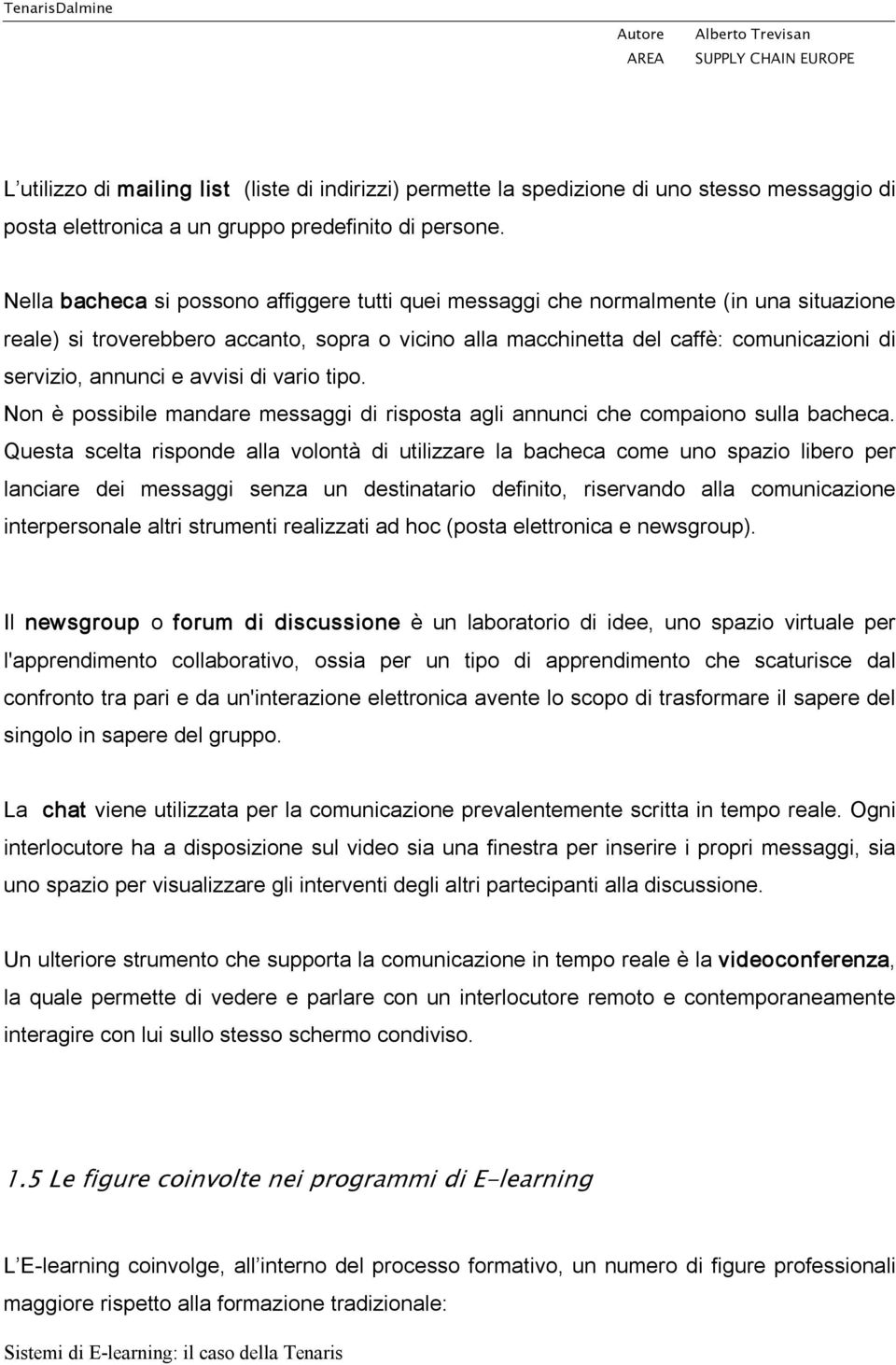 e avvisi di vario tipo. Non è possibile mandare messaggi di risposta agli annunci che compaiono sulla bacheca.