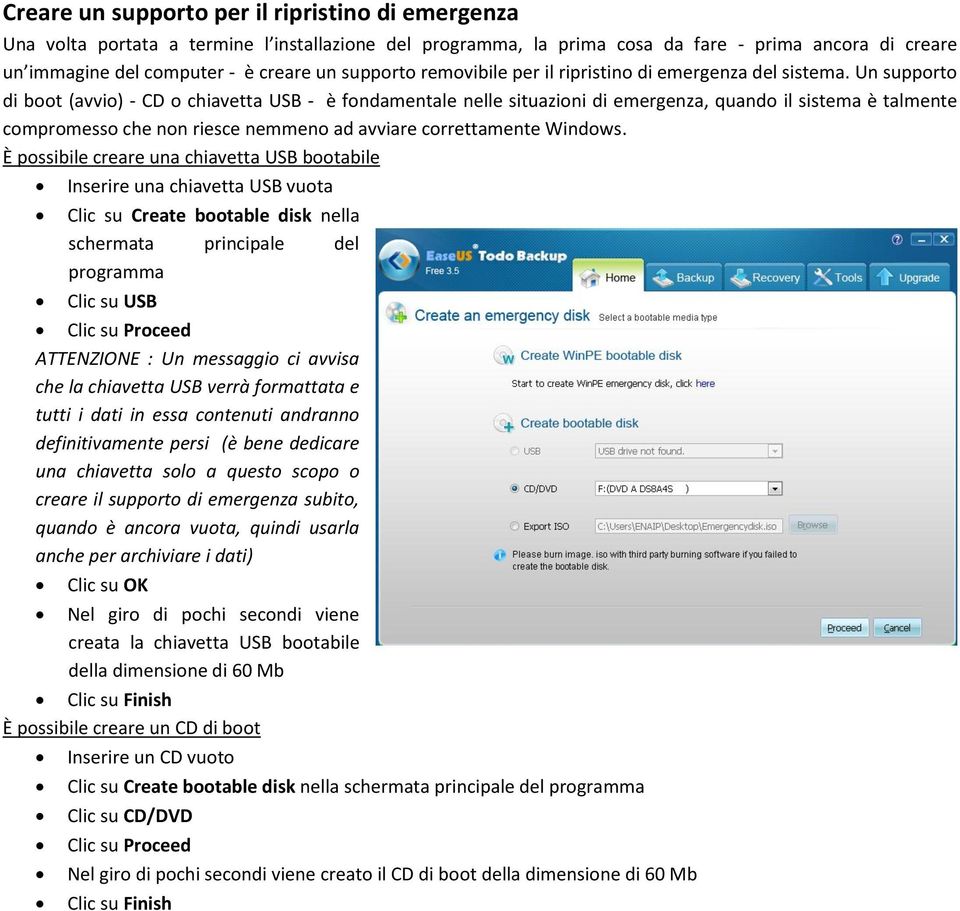 Un supporto di boot (avvio) - CD o chiavetta USB - è fondamentale nelle situazioni di emergenza, quando il sistema è talmente compromesso che non riesce nemmeno ad avviare correttamente Windows.