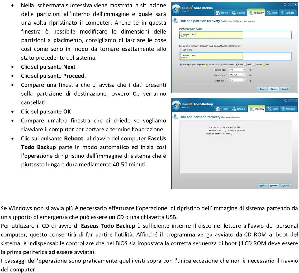 sistema. Clic sul pulsante Proceed. Compare una finestra che ci avvisa che i dati presenti sulla partizione di destinazione, ovvero C:, verranno cancellati.