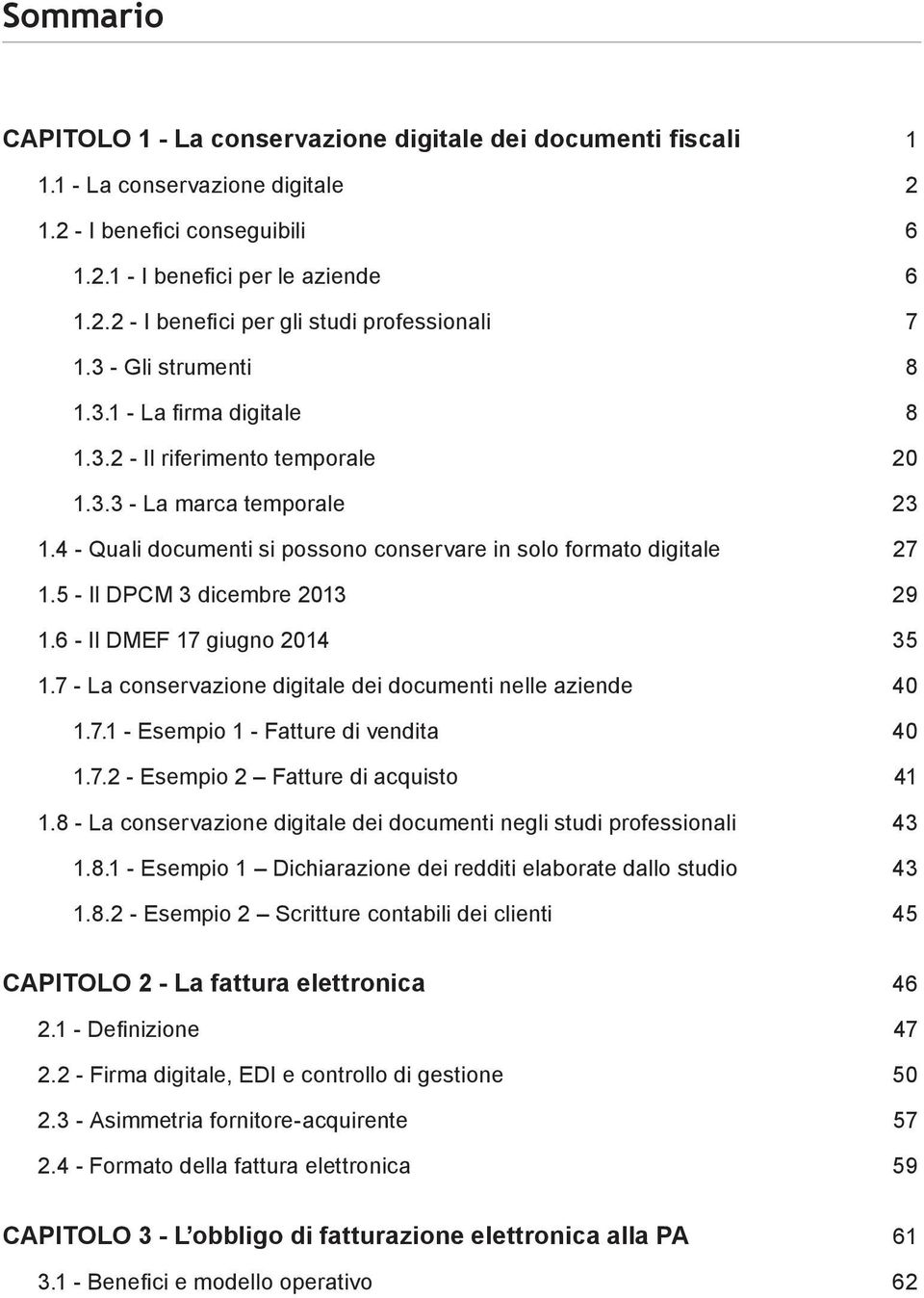 5 - Il DPCM 3 dicembre 2013 29 1.6 - Il DMEF 17 giugno 2014 35 1.7 - La conservazione digitale dei documenti nelle aziende 40 1.7.1 - Esempio 1 - Fatture di vendita 40 1.7.2 - Esempio 2 Fatture di acquisto 41 1.