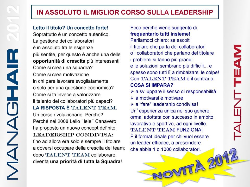 Come si crea motivazione in chi pare lavorare svogliatamente o solo per una questione economica? Come si fa invece a valorizzare il talento dei collaboratori più capaci? LA RISPOSTA È TALENT TEAM.