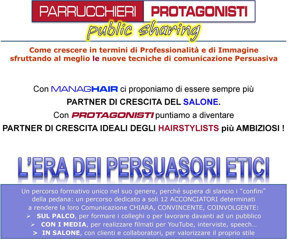 Un percorso formativo unico nel suo genere, perché supera di slancio i confini della pedana: un percorso dedicato a soli 12 ACCONCIATORI determinati a rendere la loro Comunicazione