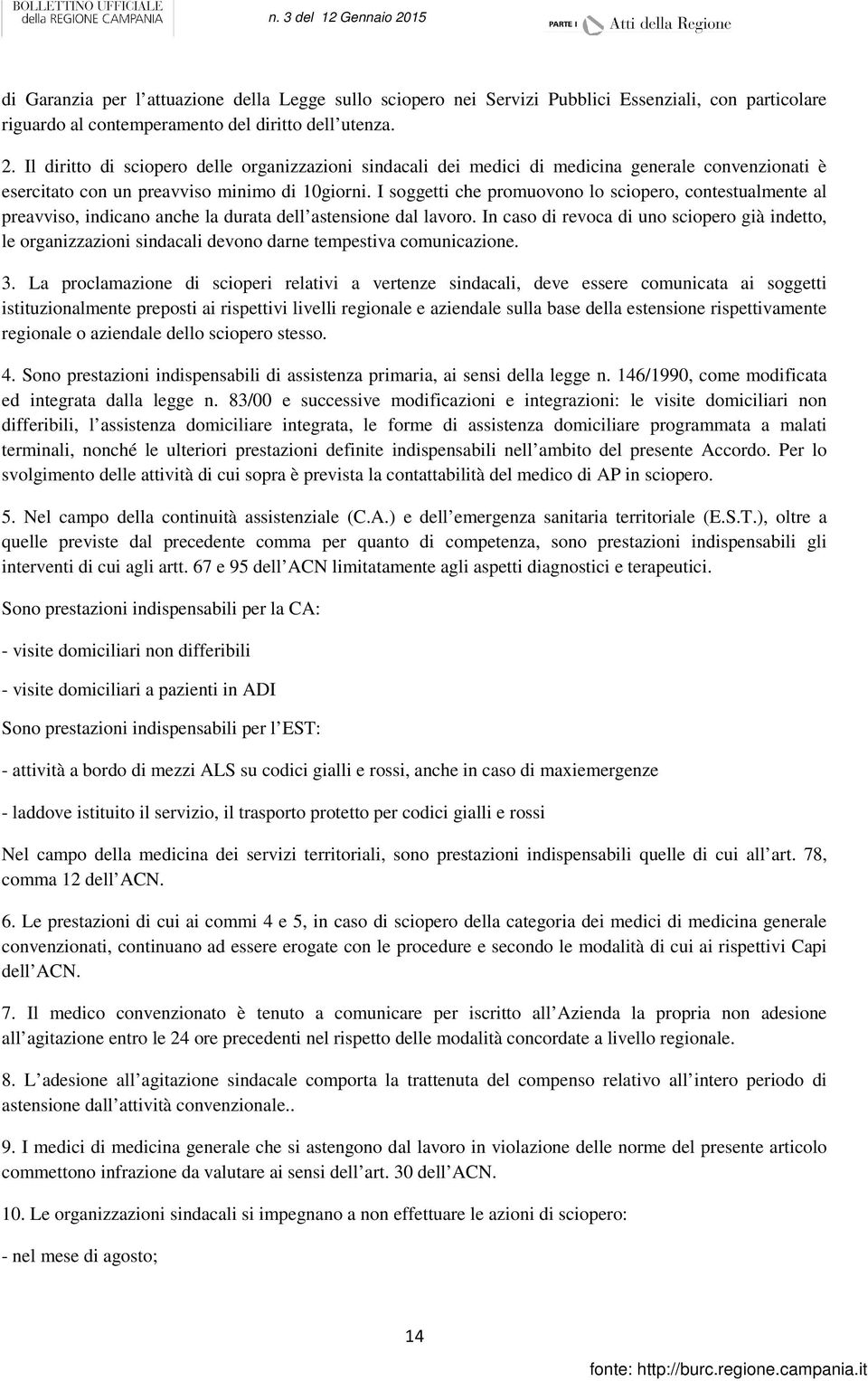 I soggetti che promuovono lo sciopero, contestualmente al preavviso, indicano anche la durata dell astensione dal lavoro.