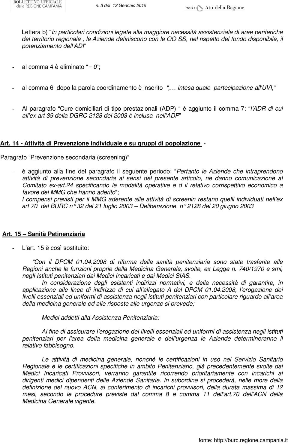 tipo prestazionali (ADP) è aggiunto il comma 7: l ADR di cui all ex art 39 della DGRC 2128 del 2003 è inclusa nell ADP Art.