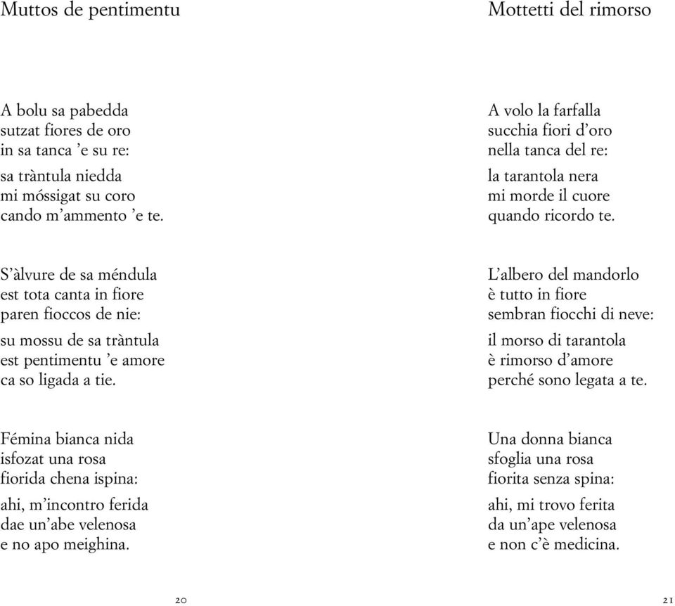 S àlvure de sa méndula est tota canta in fiore paren fioccos de nie: su mossu de sa tràntula est pentimentu e amore ca so ligada a tie.