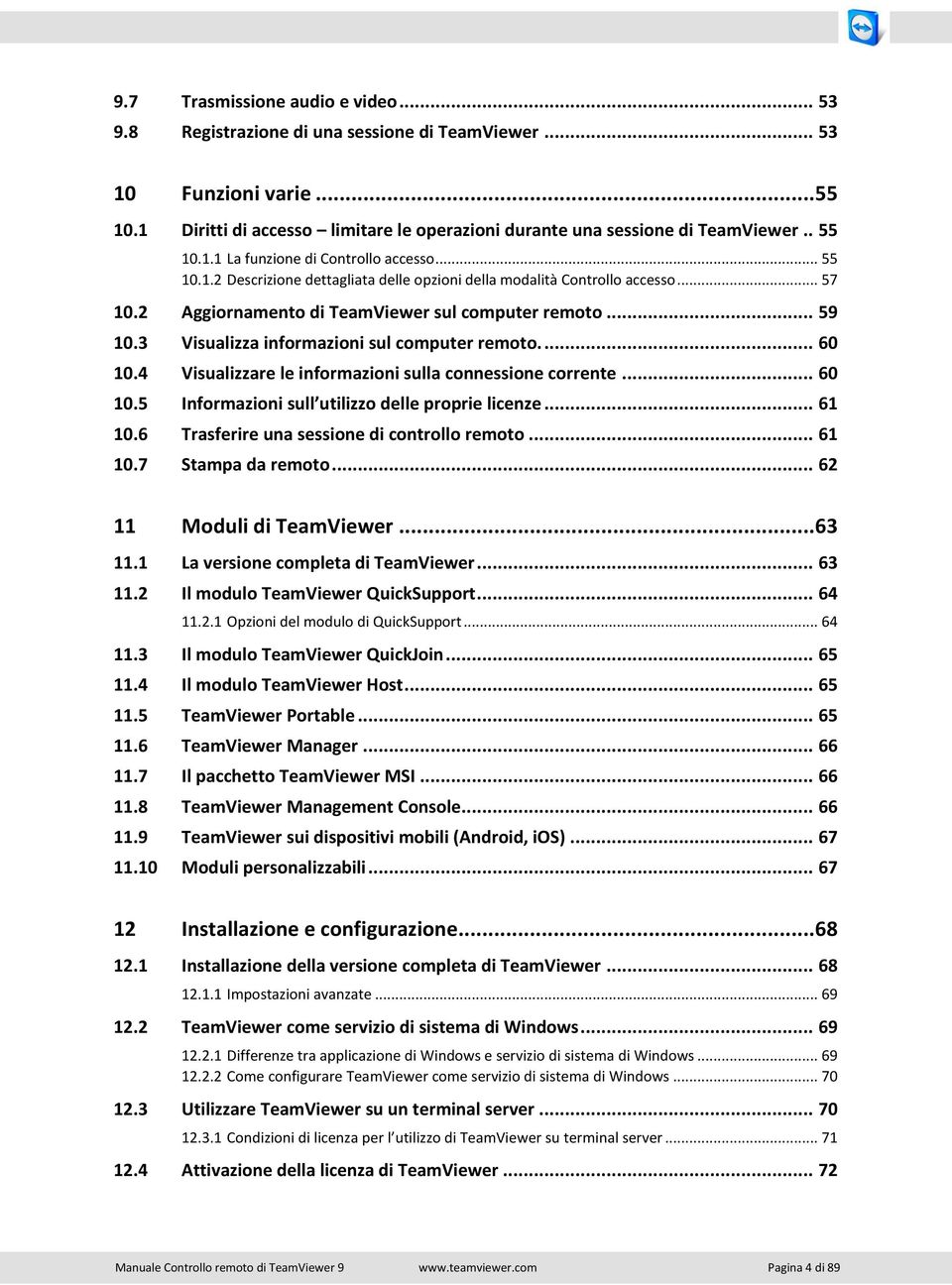 3 Visualizza informazioni sul computer remoto.... 60 10.4 Visualizzare le informazioni sulla connessione corrente... 60 10.5 Informazioni sull utilizzo delle proprie licenze... 61 10.