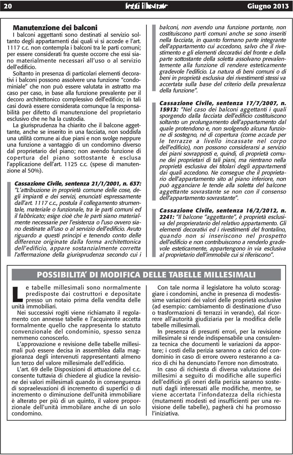 prevalente per il decoro architettonico complessivo dell edificio; in tali casi dovrà essere considerata comunque la responsabilità per difetto di manutenzione del proprietario esclusivo che ne ha la