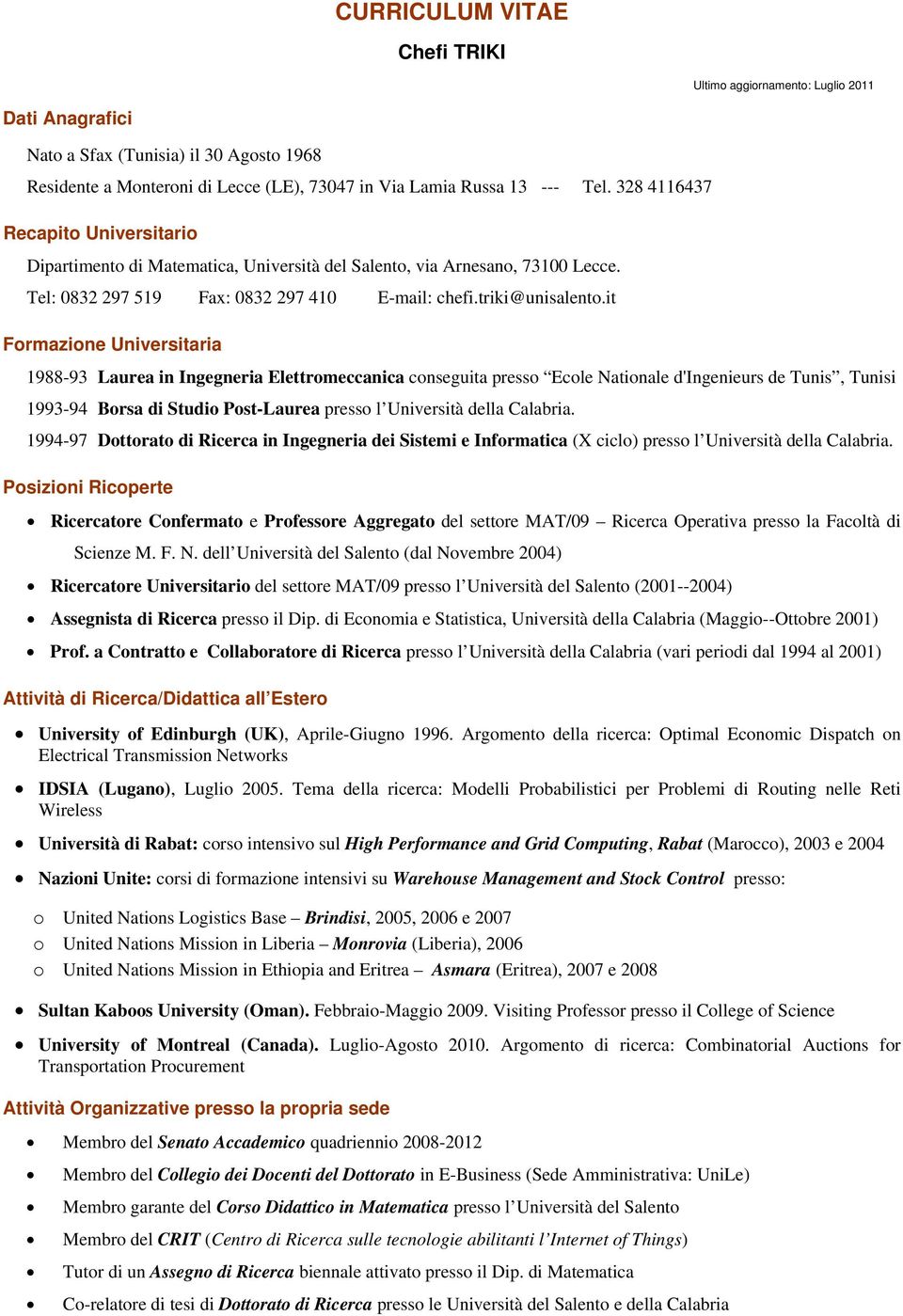 it Formazione Universitaria 1988-93 Laurea in Ingegneria Elettromeccanica conseguita presso Ecole Nationale d'ingenieurs de Tunis, Tunisi 1993-94 Borsa di Studio Post-Laurea presso l Università della