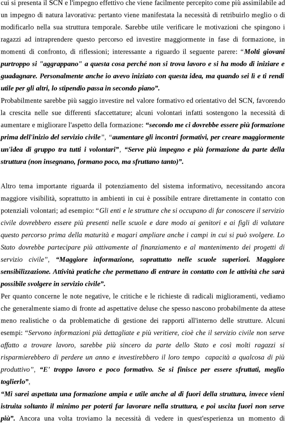 Sarebbe utile verificare le motivazioni che spingono i ragazzi ad intraprendere questo percorso ed investire maggiormente in fase di formazione, in momenti di confronto, di riflessioni; interessante