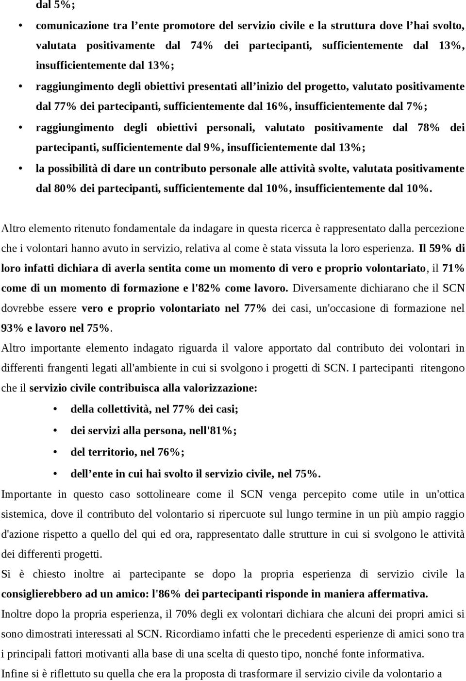 personali, valutato positivamente dal 78% dei partecipanti, sufficientemente dal 9%, insufficientemente dal 13%; la possibilità di dare un contributo personale alle attività svolte, valutata