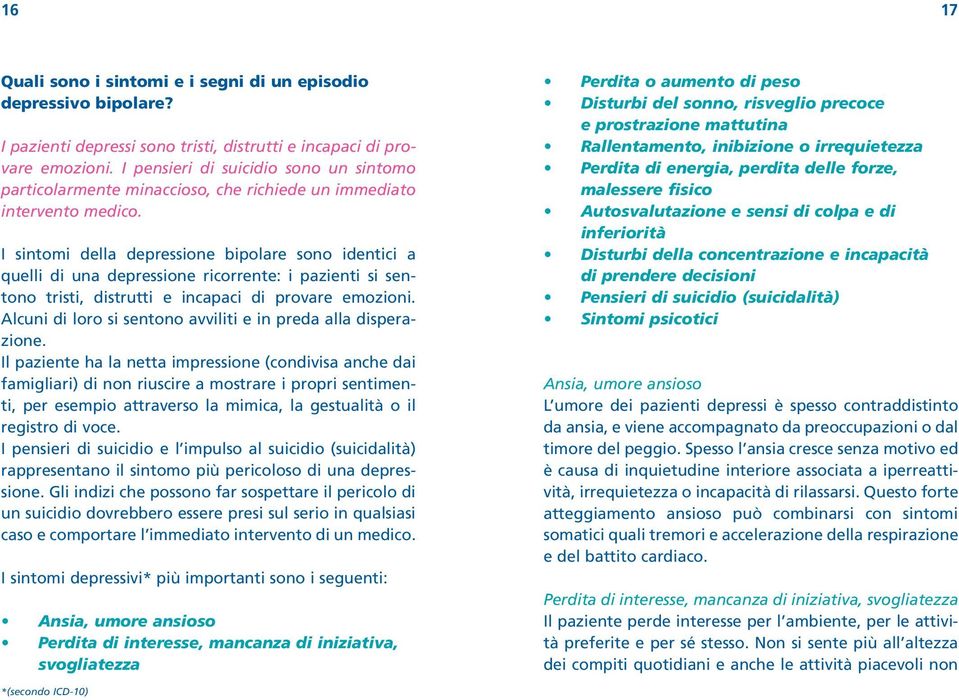 I sintomi della depressione bipolare sono identici a quel li di una depressione ricorrente: i pazienti si sen - tono tristi, distrutti e incapaci di provare emozioni.