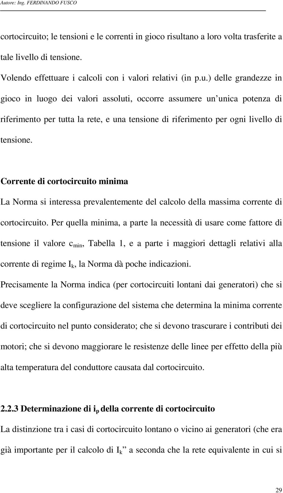 Per quella minima, a parte la necessità di usare come fattore di tensione il valore c min, Tabella 1, e a parte i maggiori dettagli relativi alla corrente di regime I k, la Norma dà poche indicazioni.