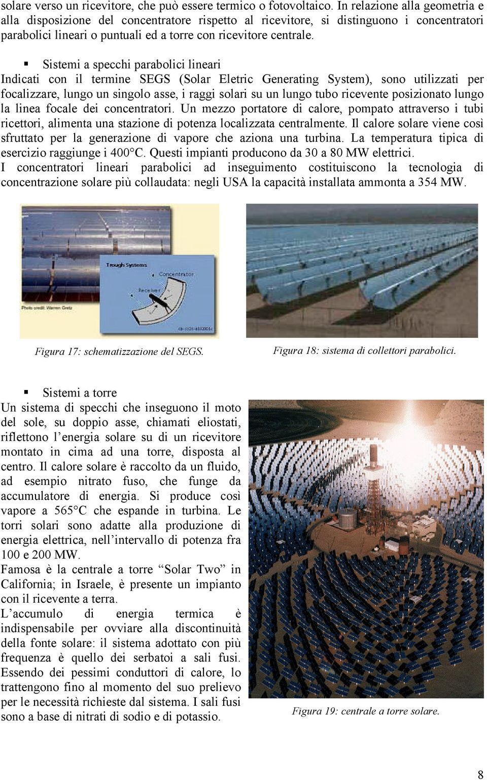 Sistemi a specchi parabolici lineari Indicati con il termine SEGS (Solar Eletric Generating System), sono utilizzati per focalizzare, lungo un singolo asse, i raggi solari su un lungo tubo ricevente