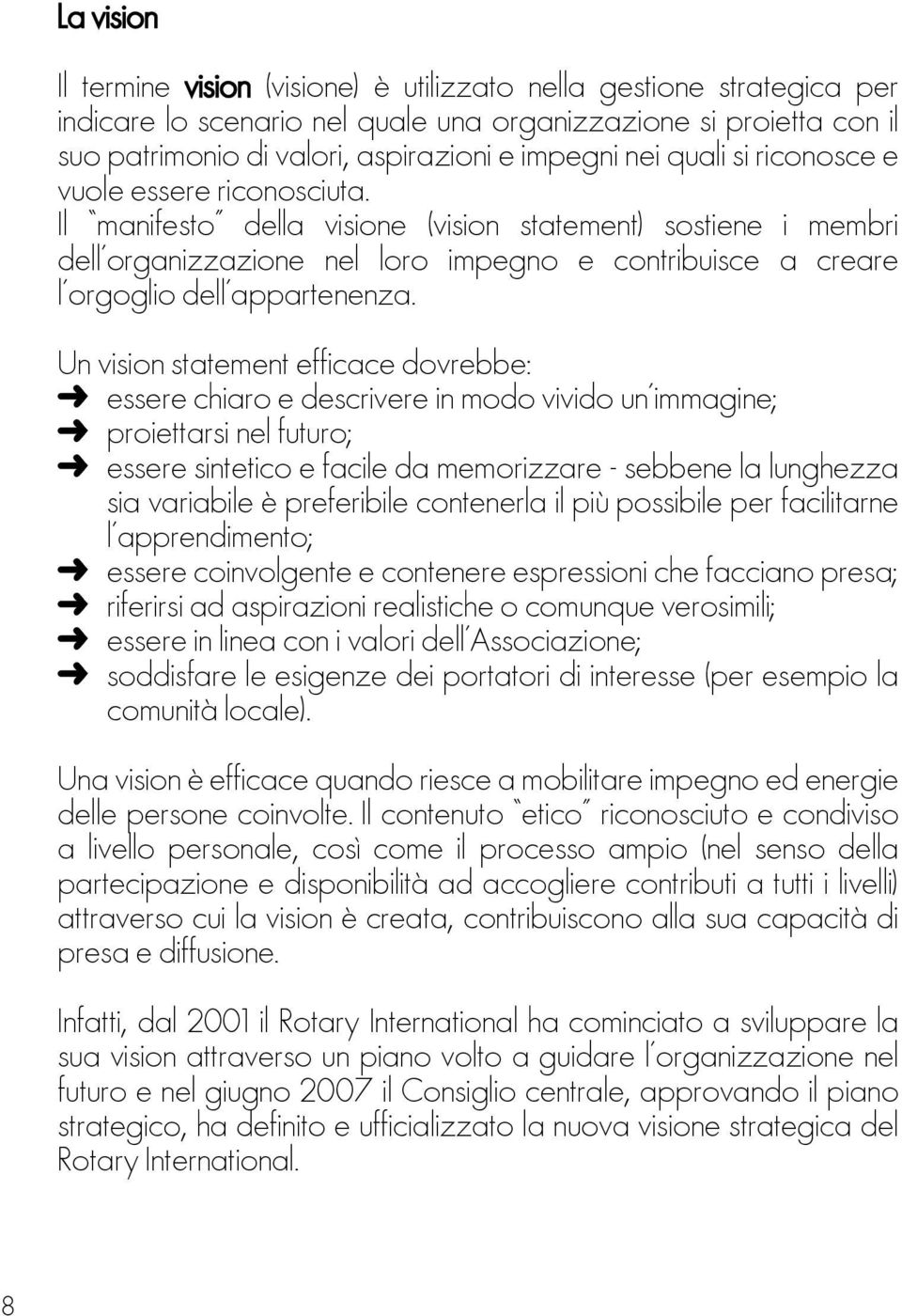 Un vision statement efficace dovrebbe: pp essere chiaro e descrivere in modo vivido un immagine; pp proiettarsi nel futuro; pp essere sintetico e facile da memorizzare - sebbene la lunghezza sia