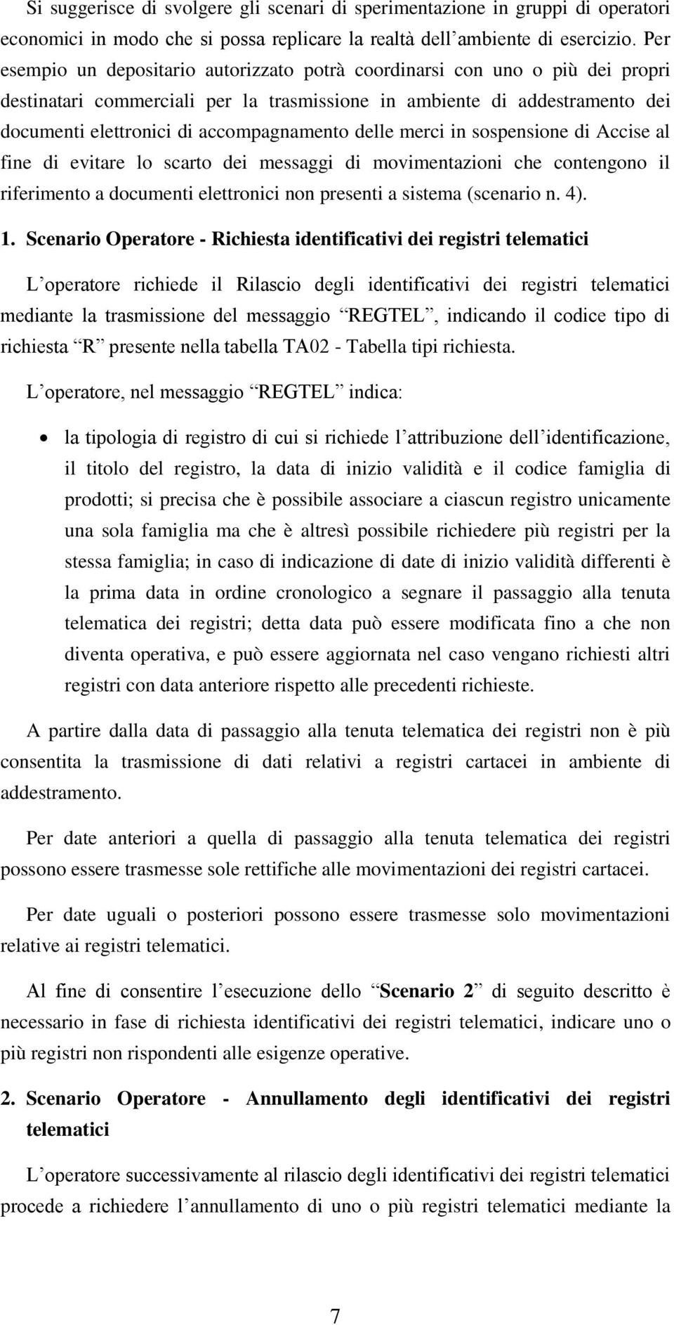 delle merci in sospensione di Accise al fine di evitare lo scarto dei messaggi di movimentazioni che contengono il riferimento a documenti elettronici non presenti a sistema (scenario n. 4). 1.