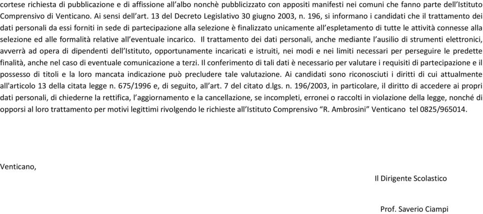 196, si informano i candidati che il trattamento dei dati personali da essi forniti in sede di partecipazione alla selezione è finalizzato unicamente all espletamento di tutte le attività connesse