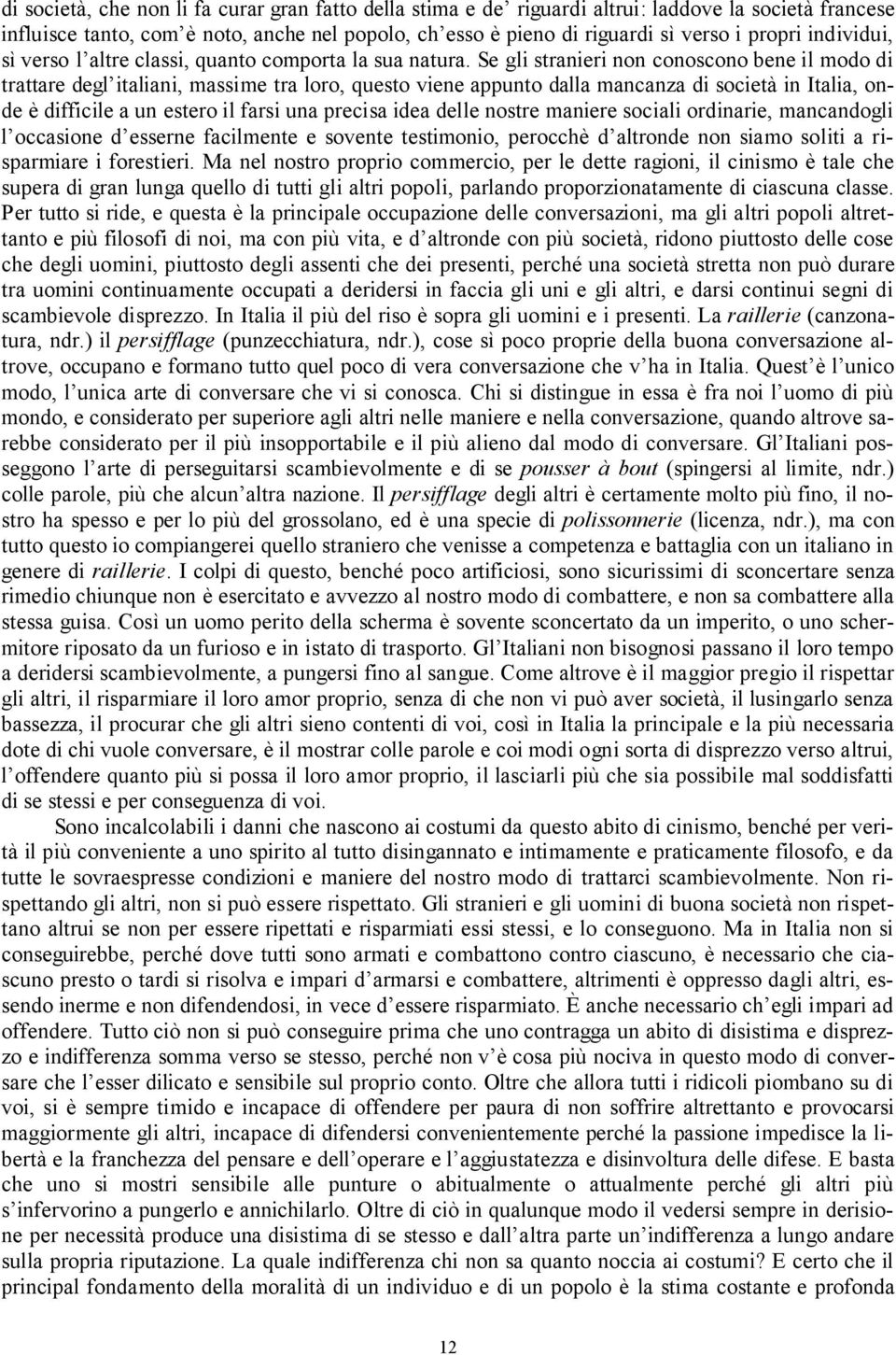 Se gli stranieri non conoscono bene il modo di trattare degl italiani, massime tra loro, questo viene appunto dalla mancanza di società in Italia, onde è difficile a un estero il farsi una precisa