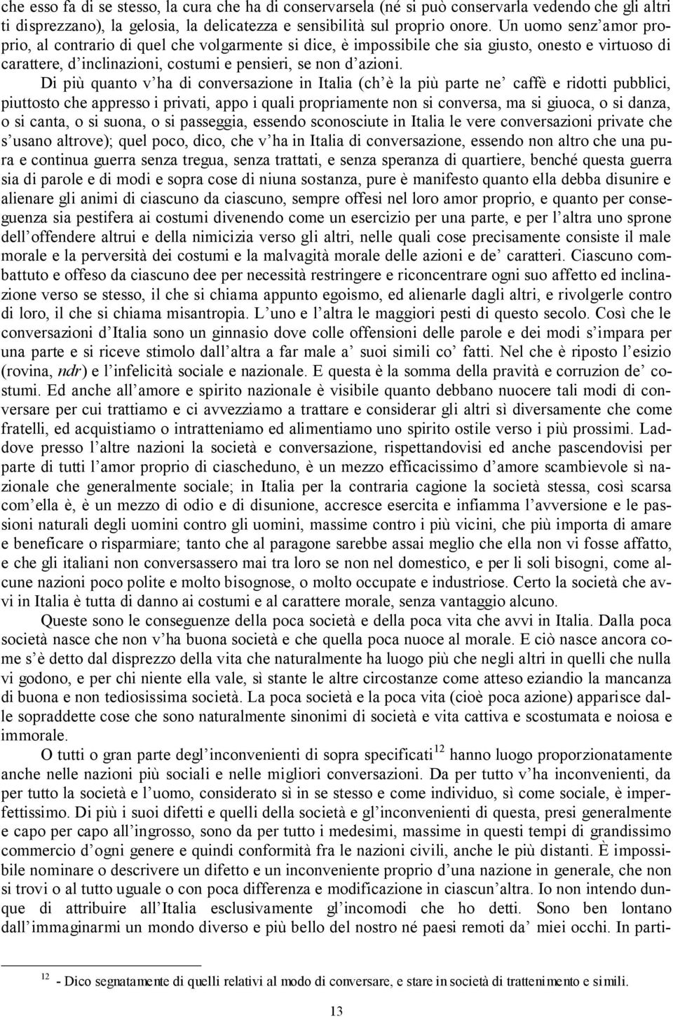 Di più quanto v ha di conversazione in Italia (ch è la più parte ne caffè e ridotti pubblici, piuttosto che appresso i privati, appo i quali propriamente non si conversa, ma si giuoca, o si danza, o