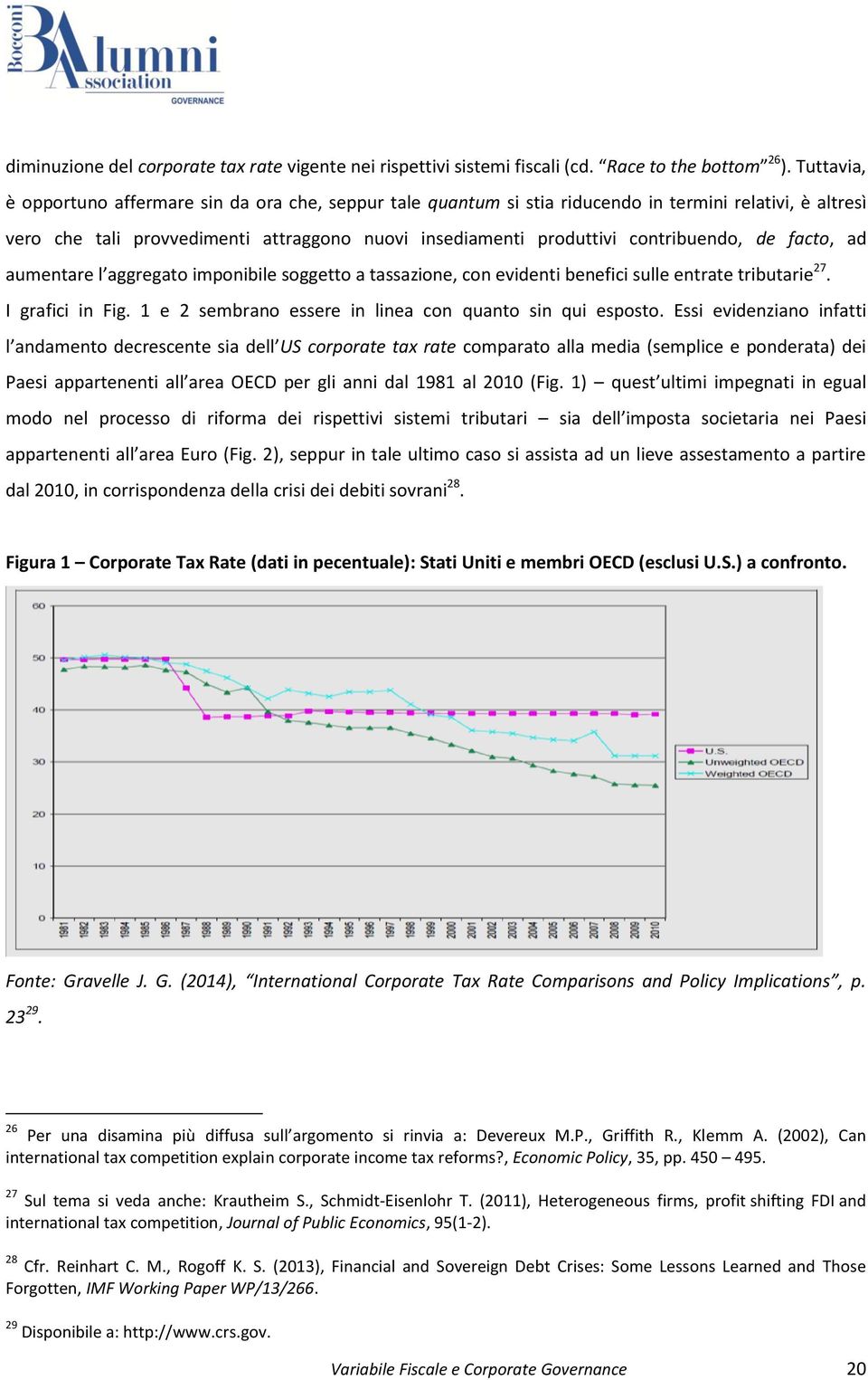 de facto, ad aumentare l aggregato imponibile soggetto a tassazione, con evidenti benefici sulle entrate tributarie 27. I grafici in Fig. 1 e 2 sembrano essere in linea con quanto sin qui esposto.