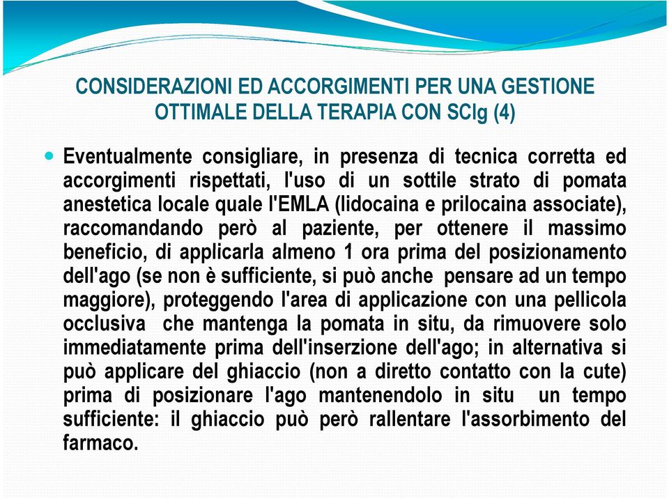 dell'ago (se non è sufficiente, si può anche pensare ad un tempo maggiore), proteggendo l'area di applicazione con una pellicola occlusiva che mantenga la pomata in situ, da rimuovere solo