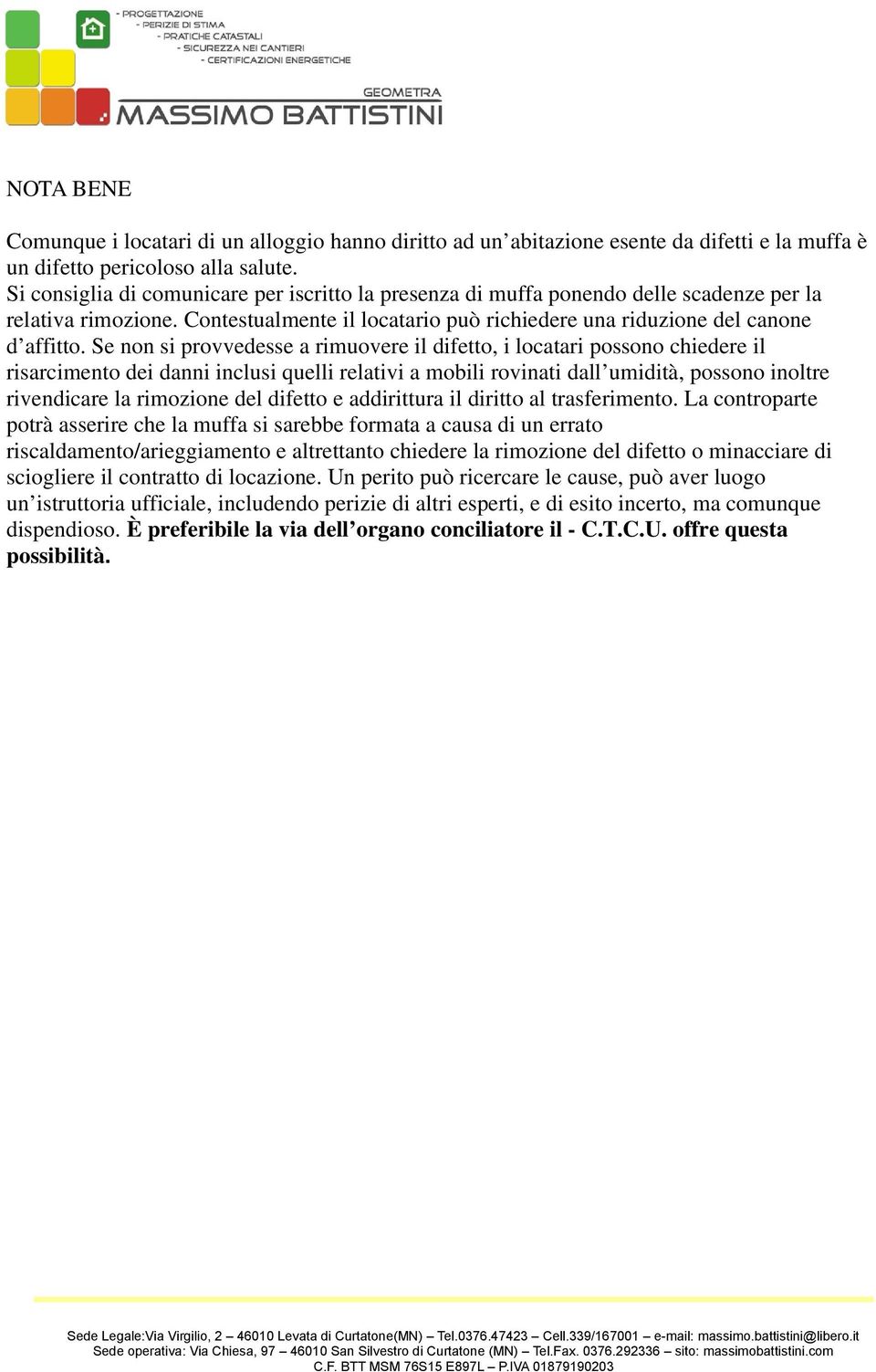 Se non si provvedesse a rimuovere il difetto, i locatari possono chiedere il risarcimento dei danni inclusi quelli relativi a mobili rovinati dall umidità, possono inoltre rivendicare la rimozione